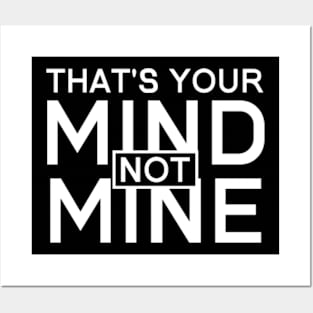 That's Your Mind Not Mine Posters and Art